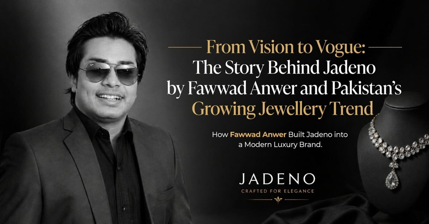From Vision to Vogue: The Story Behind Jadeno by Fawwad Anwer and Pakistan’s Growing Jewellery Trend