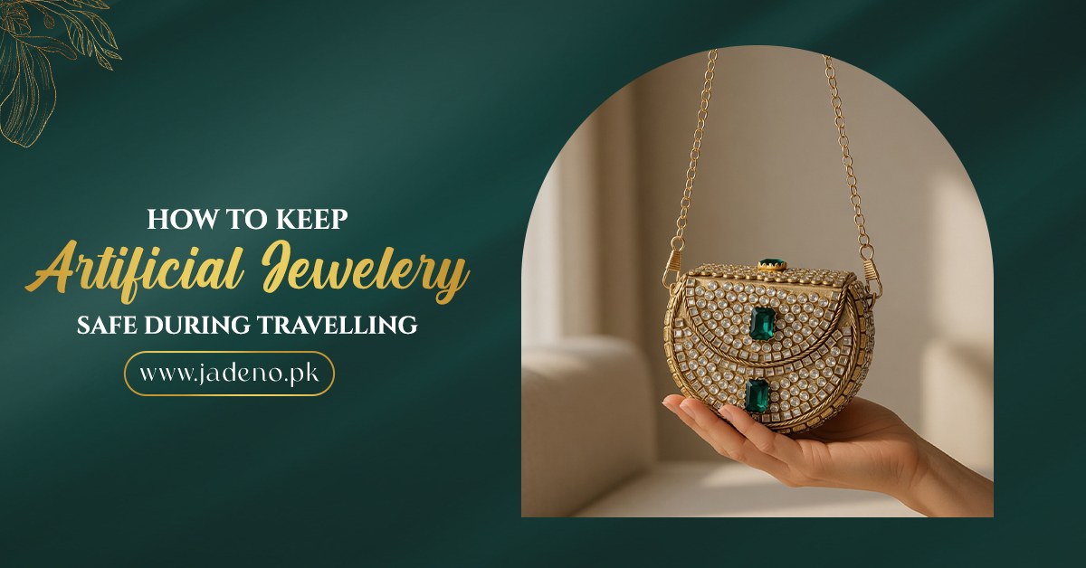 How to Keep Artificial Jewellery Safe During Travelling around Pakistan