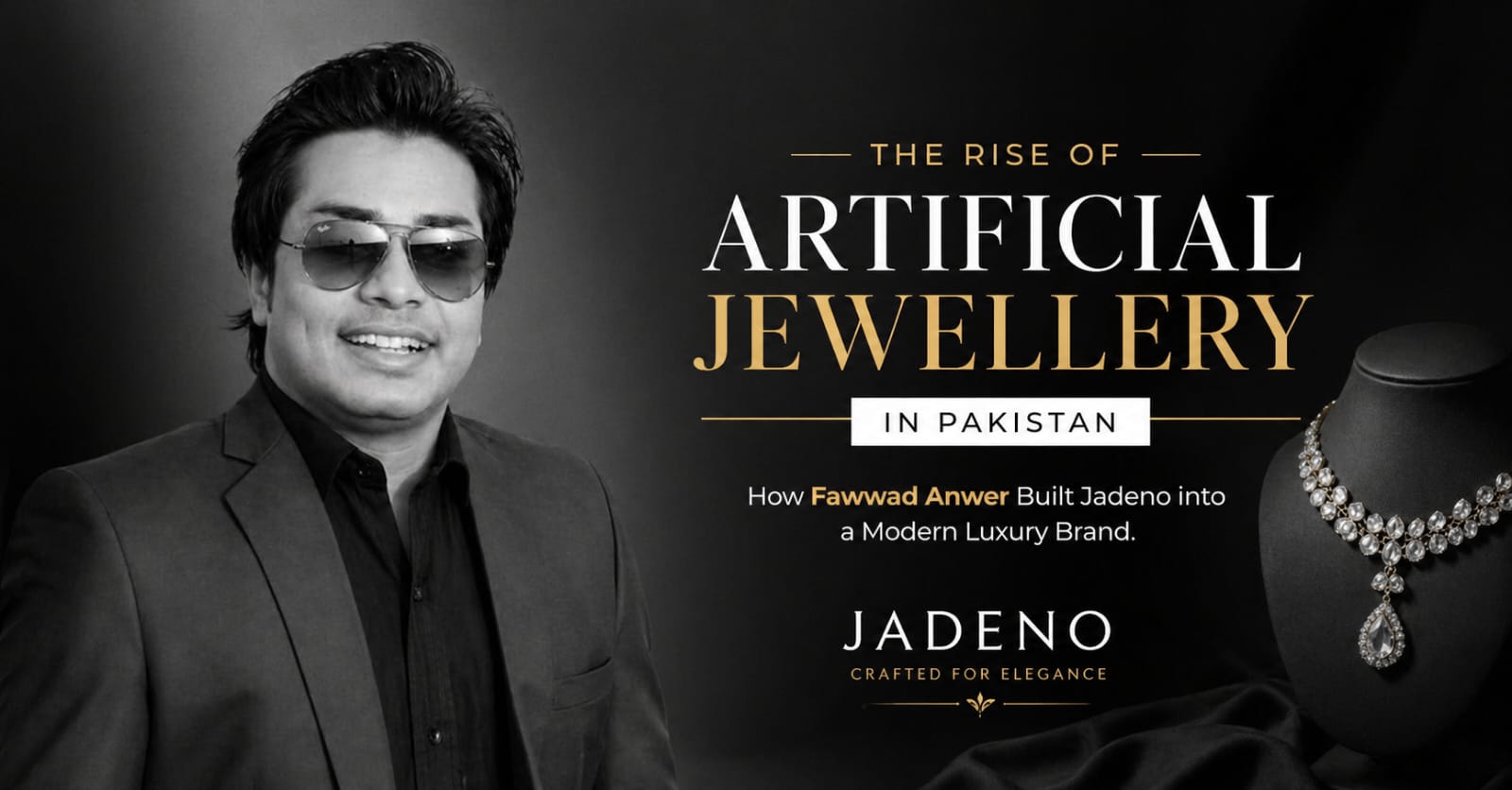 this images shows The Rise of Artificial Jewellery in Pakistan and How Fawwad Anwer Built Jadeno into a Modern Luxury Brand with elegant designs